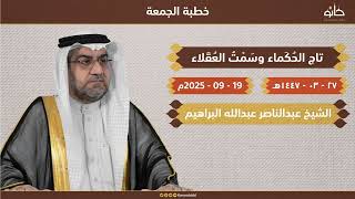 خطبة الجمعة ١٩ - ٠٩ - ٢٠٢٥م | للشيخ عبدالناصر عبدالله | بعنوان تاج الحُكَماء وسَمْتُ العُقَلاء