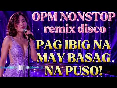 🔥PAG IBIG NA BASAG ANG PUSO/DISCO LOVE SONG/DEEP OPM EMOTIONAL REMIX💔😭