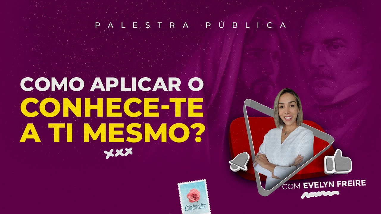 Como aplicar o conhece-te a ti mesmo? - Palestra Espírita com Evelyn Freire