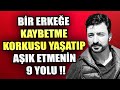 BİR ERKEĞE KAYBETME KORKUSU YAŞATIP AŞIK ETMENİN 9 YOLU