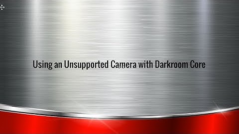 Using an Unsupported Camera With Darkroom Core