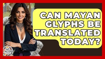 Can Mayan Glyphs Be Translated Today? - Art Across Cultures