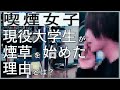 【喫煙女子】現役大学生がタバコを吸い始めた理由とは 煙話#32