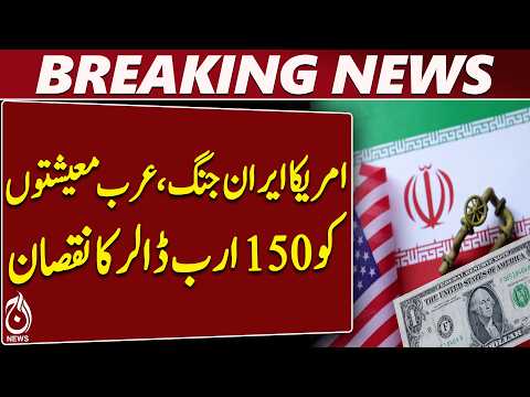 US Iran War Causes $150 Billion Loss To Arab Economies In First Month - Aaj News