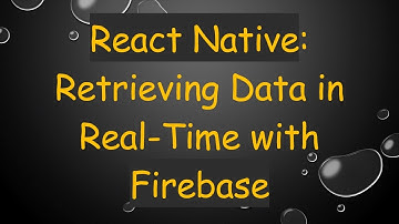 React Native: Retrieving Data in Real-Time with Firebase