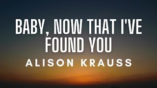 Alison Krauss – Baby, Now That I've Found You (Lyrics)