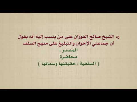 رد الشيخ صالح الفوزان على من ينسب إليه أنه يقول أن جماعتي الإخوان والتبليغ
