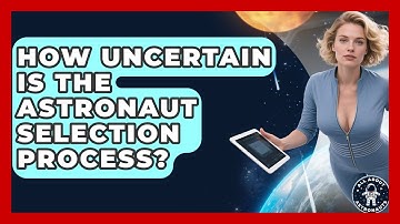 How Uncertain Is The Astronaut Selection Process? - All About Astronauts