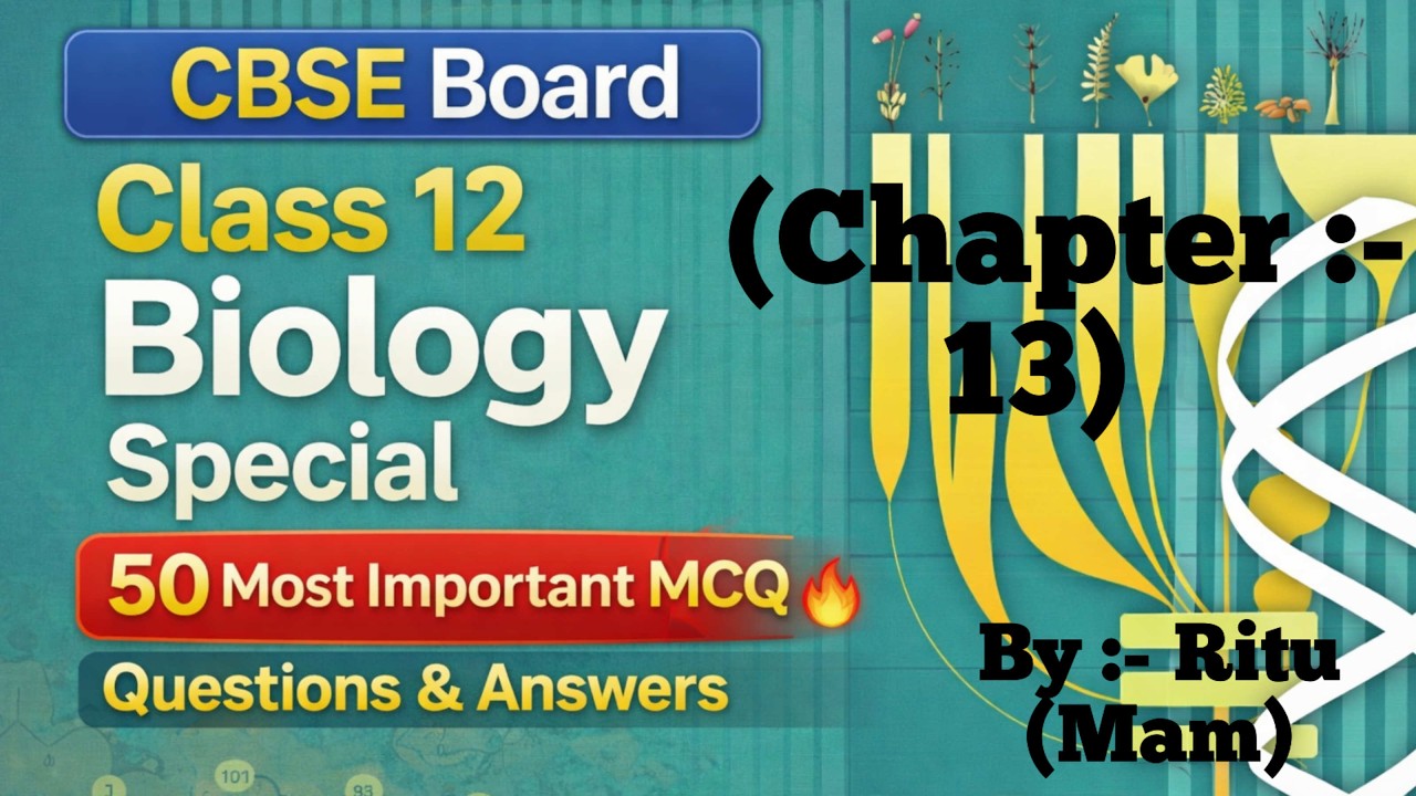 CBSE Class 12 Biology Special Chapter 13 | 50 Most Important MCQ Questions & Answer | By Ritu