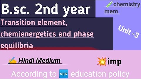 Bsc 2ndyr chemistry unit3 Transition element,chemienergetics, phaseequilibria (💥imp)according to NEP