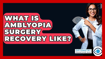 What Is Amblyopia Surgery Recovery Like? - Optometry Knowledge Base