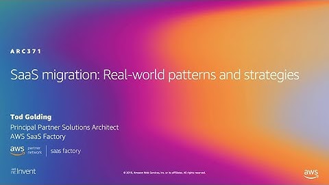 AWS re:Invent 2019: SaaS migration: Real-world patterns and strategies (ARC371-P)