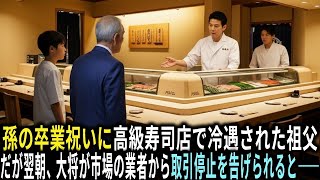 「お引き取りください」孫の卒業祝いに高級寿司店で冷遇された祖父。だが翌朝、大将が市場の業者から取引停止を告げられると――。
