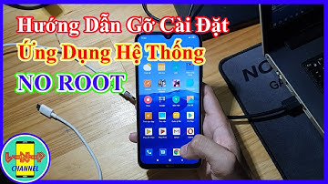 Hướng dẫn gỡ cài đặt ứng dụng hệ thống trên điện thoại không cần root