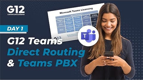 G12 Microsoft Teams Direct Routing and Teams PBX - Day 1