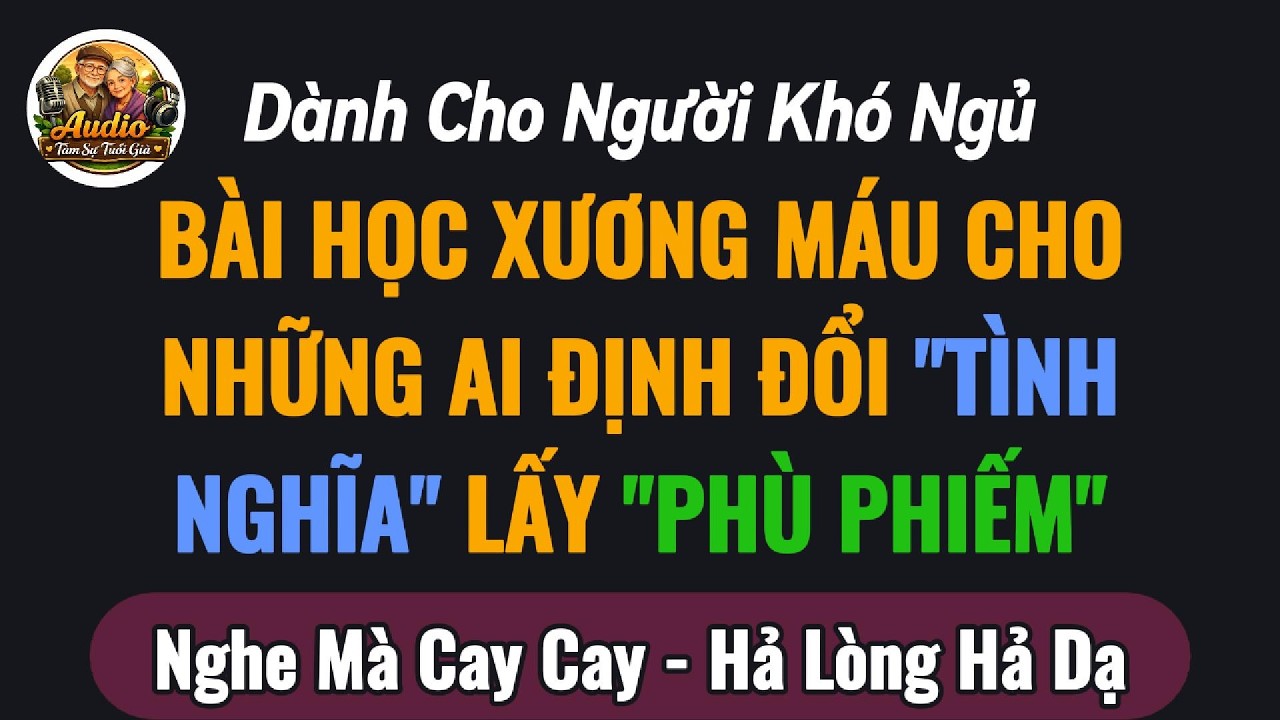 Sai lầm tuổi 55: Cái giá phải trả cho một phút LẠC LÒNG || Audio Tâm Sự Tuổi Già