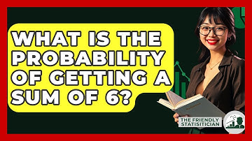 What Is The Probability Of Getting A Sum Of 6? - The Friendly Statistician