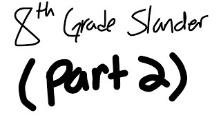 8th grade Slander (Except it's Summer, im a bit late) | Exx