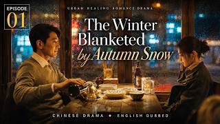 [Full Version 01] A Winter Swept by Autumn Snow |  ❄️✨ Urban Healing Romance | (English Dubbed)