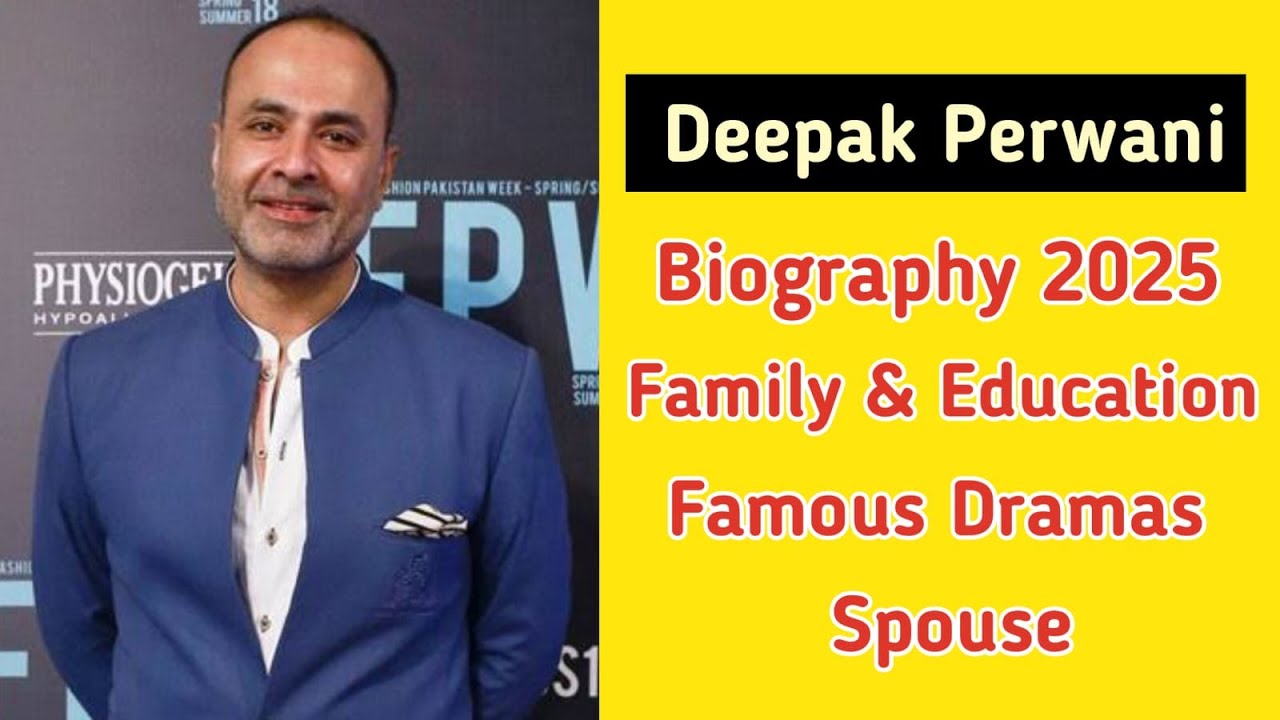Deepak Perwani Biography 2025 | Famous Dramas | Family | Education | Career | Personal Life