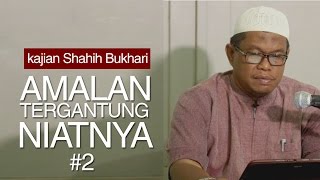 Kajian Shahih Bukhari : Semua Amalan Tergantung dari Niatnya Bagian 2 - Ustadz Abu Sa'ad, M.A.