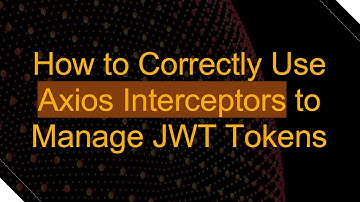 How to Correctly Use Axios Interceptors to Manage JWT Tokens