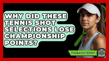 Why Did These Tennis Shot Selections Lose Championship Points? - The Racket Xpert