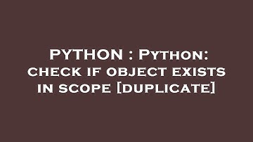 PYTHON : Python: check if object exists in scope