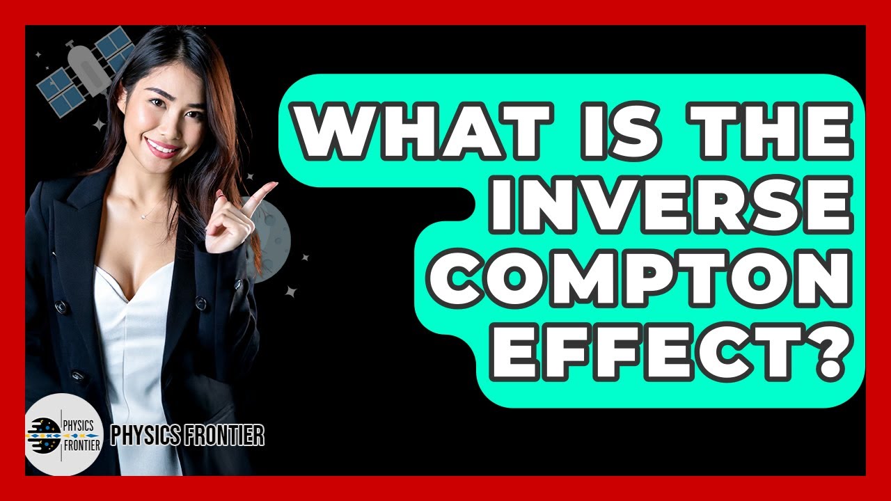 What Is The Inverse Compton Effect? - Physics Frontier