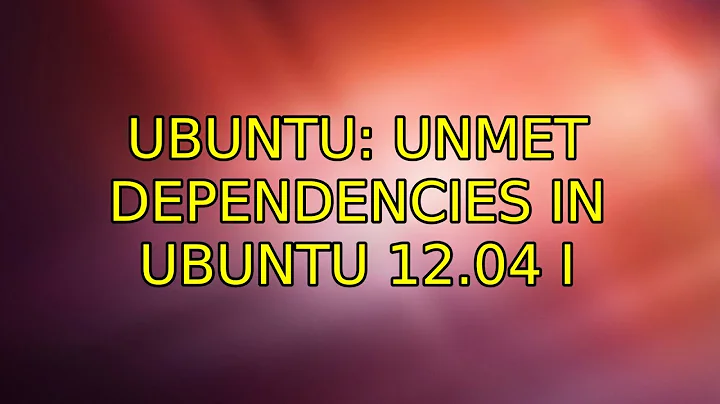 Ubuntu: unmet dependencies in Ubuntu 12.04 (2 Solutions!!)