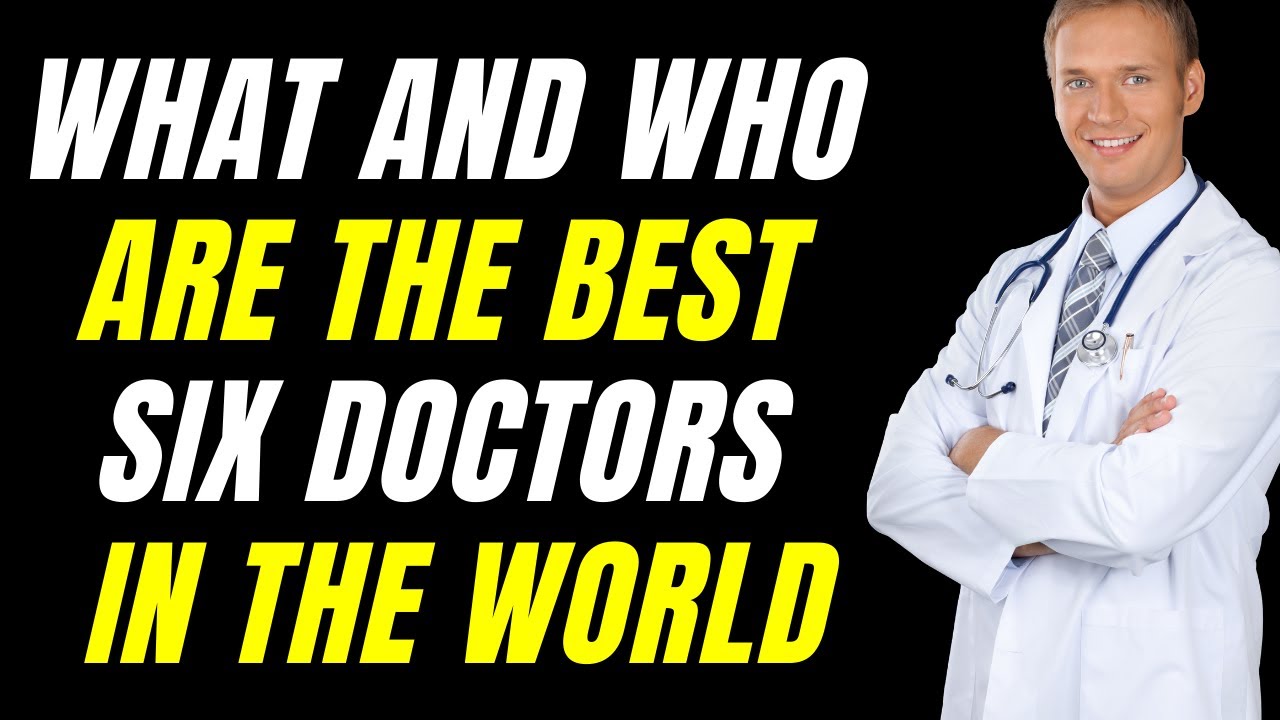 What and Who Are The Best SIX Doctors In The World YouTube