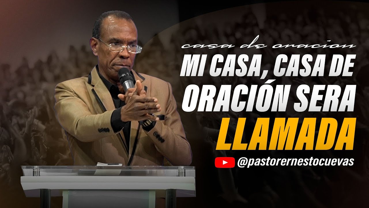 MI CASA, CASA DE ORACIÓN SERA LLAMADA | PASTOR ERNESTO CUEVAS