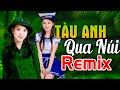 TÀU ANH QUA NÚI REMIX - LK Nhạc Đỏ Cách Mạng Kháng Chiến Remix Bass Căng Bốc Lửa