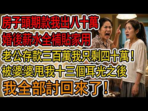 房子頭期款我出八十萬，婚後薪水全補貼家用，老公存款三百萬我只剩四十萬！被婆婆甩我十二個耳光之後，我全部討回來了！#家庭倫理 #女性成长 #婆媳关系