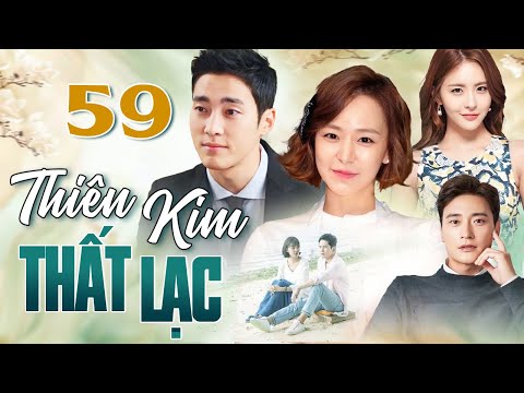 PHIM HÀN QUỐC | THIÊN KIM THẤT LẠC - Tập 59 | Full Bộ Phim Tình Cảm Gia Đình Thuyết Minh 2025