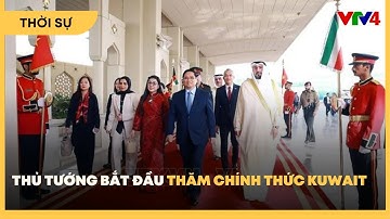 Thủ tướng Phạm Minh Chính và Phu nhân bắt đầu thăm chính thức Kuwait| VTV4
