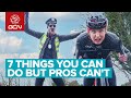 7 Things Pro Cyclists Can't Do But WE CAN