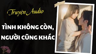 Truyện Audio Tình Không Còn, Người Cũng Khác Chanh Không Chua Review