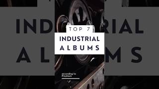 Top 7 Industrial Albums
