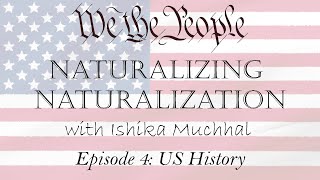 We the People: Naturalizing Naturalization  -  Episode 4: US History