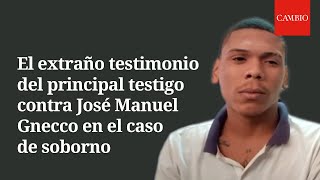 El extraño testimonio del principal testigo contra José Manuel Gnecco en el caso de soborno | CAMBIO