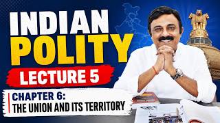 Indian Polity | Lecture 5 | Chapter 6: The Union and Its Territory | UPSC/BPSC Polity