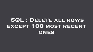 SQL : Delete all rows except 100 most recent ones