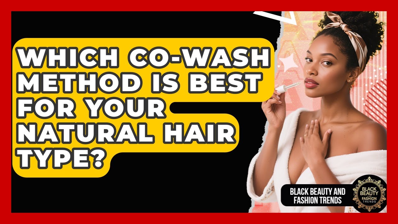 Which Co-wash Method Is Best For Your Natural Hair Type? - Black Beauty and Fashion Trends