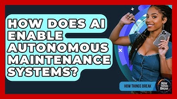 How Does AI Enable Autonomous Maintenance Systems? - How Things Break