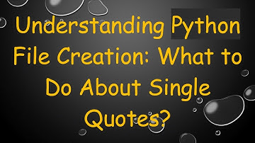 Understanding Python File Creation: What to Do About Single Quotes?