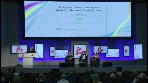 IBC2017: Creation, Consumption & Corruption: The new architecture of news live.