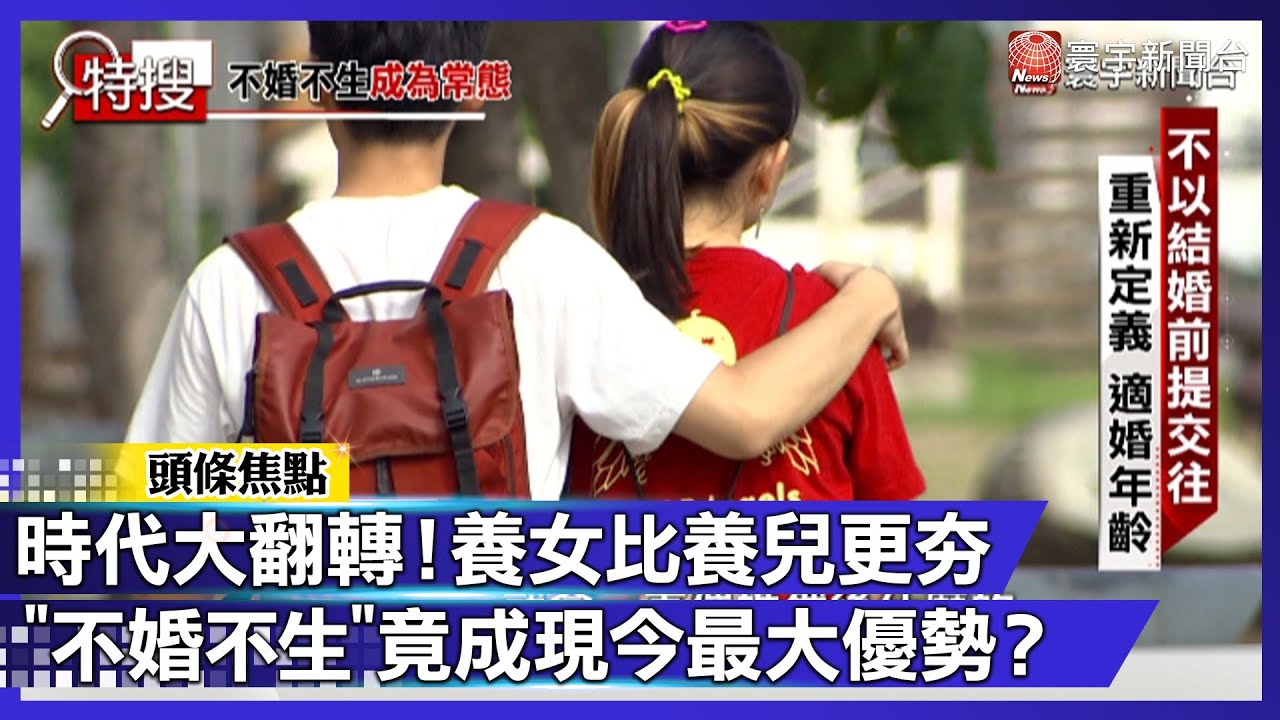 【寰宇大視代】時代大翻轉！養女比養兒更夯「不婚不生」竟成現今最大優勢？｜#寰宇新聞@globalnewstw