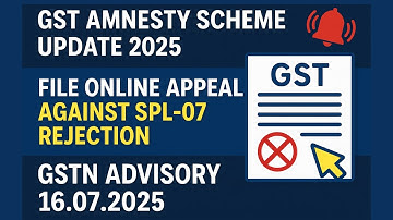 GST Amnesty Scheme Update 2025 | File Online Appeal Against SPL-07 Rejection |GSTN Advisory 16.07.25