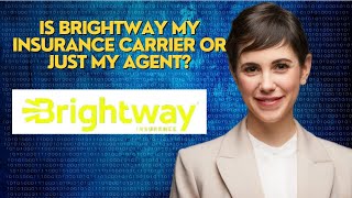Is Brightway my insurance carrier or just my agent?